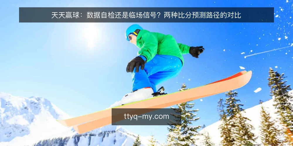 天天赢球:数据自检还是临场信号?两种比分预测路径的对比 — 先看信号:两种路径各自盯什么 配图