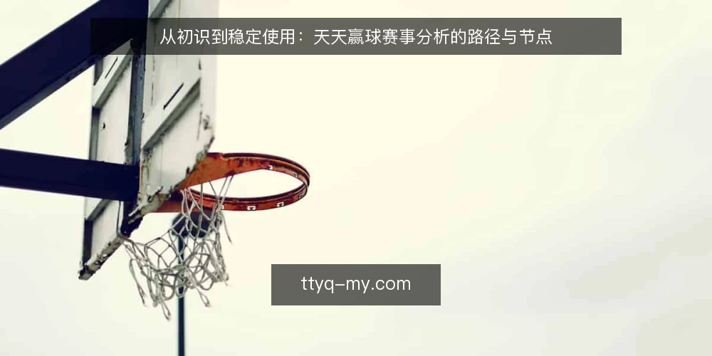 从初识到稳定使用:天天赢球赛事分析的路径与节点 — 起点:明确需求与决策边界 配图