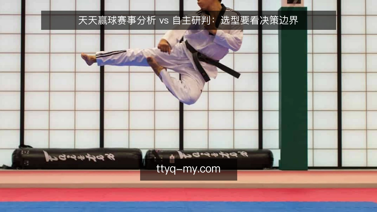 天天赢球赛事分析 vs 自主研判：选型要看决策边界