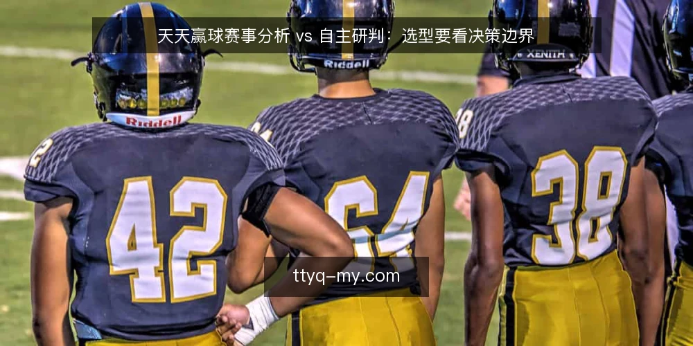 天天赢球赛事分析 vs 自主研判:选型要看决策边界 — 决策判据:先明确你的使用场景 配图