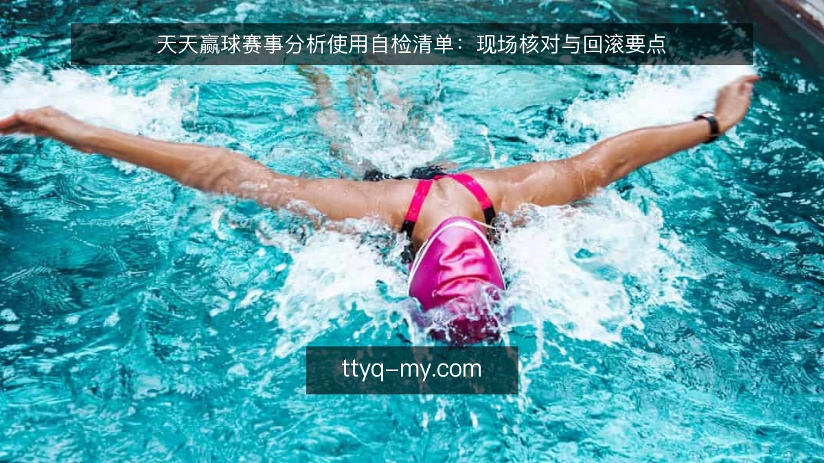 天天赢球赛事分析使用自检清单：现场核对与回滚要点