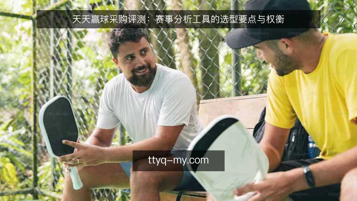 天天赢球采购评测：赛事分析工具的选型要点与权衡