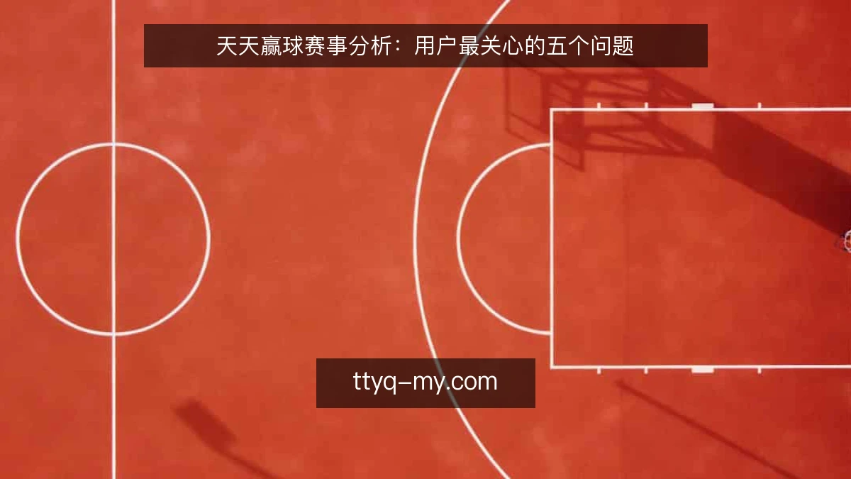 天天赢球赛事分析：用户最关心的五个问题
