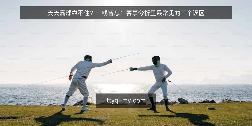 天天赢球靠不住?一线备忘:赛事分析里最常见的三个误区 — 一线信号:哪些征兆值得盯 配图